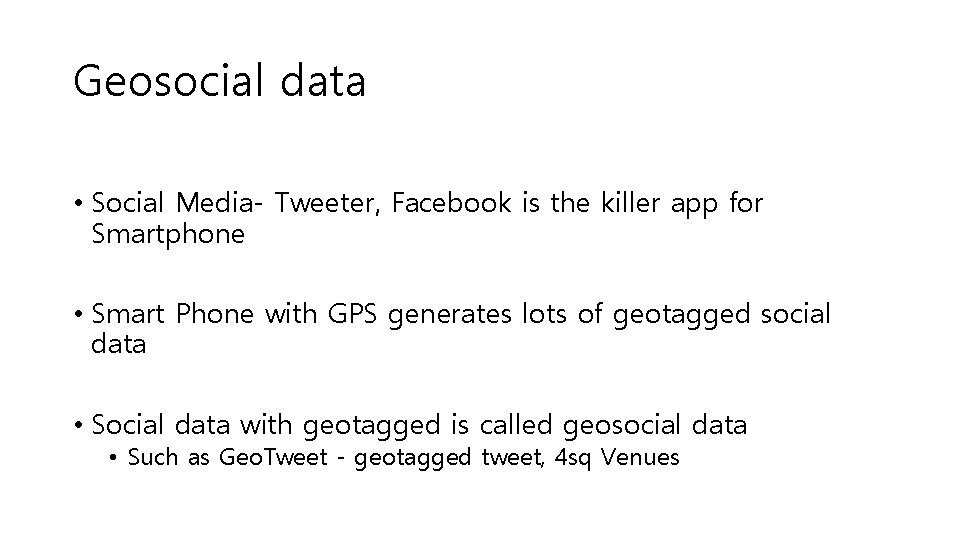 Geosocial data • Social Media- Tweeter, Facebook is the killer app for Smartphone •