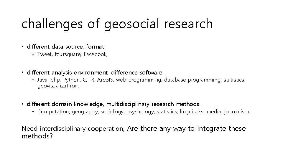 challenges of geosocial research • different data source, format • Tweet, foursquare, Facebook, •