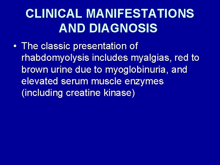 CLINICAL MANIFESTATIONS AND DIAGNOSIS • The classic presentation of rhabdomyolysis includes myalgias, red to