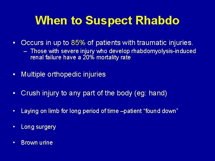 When to Suspect Rhabdo • Occurs in up to 85% of patients with traumatic