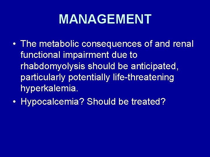MANAGEMENT • The metabolic consequences of and renal functional impairment due to rhabdomyolysis should