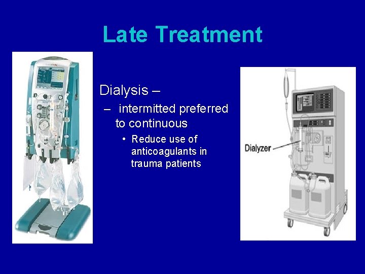 Late Treatment • Dialysis – – intermitted preferred to continuous • Reduce use of