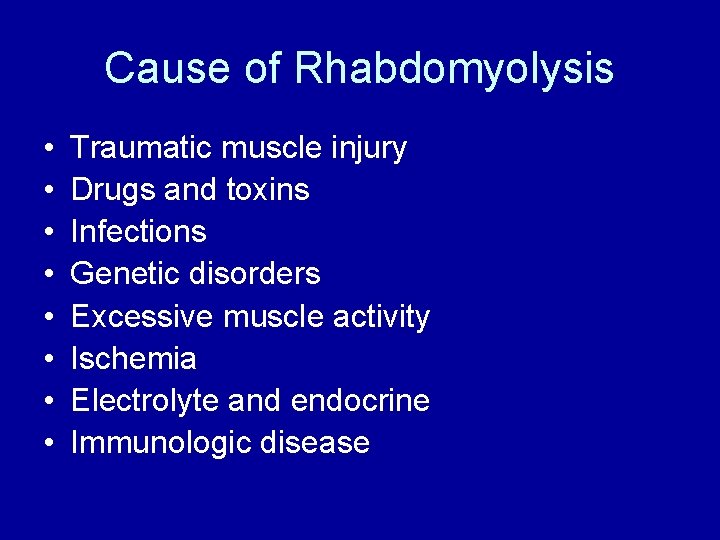 Cause of Rhabdomyolysis • • Traumatic muscle injury Drugs and toxins Infections Genetic disorders