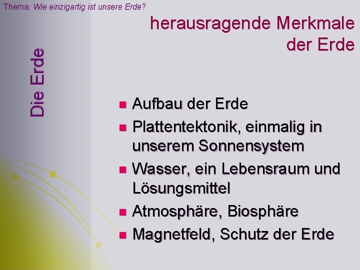 Die Erde Thema: Wie einzigartig ist unsere Erde? herausragende Merkmale der Erde Aufbau der Die Erde Thema: Wie einzigartig ist unsere Erde? herausragende Merkmale der Erde Aufbau der