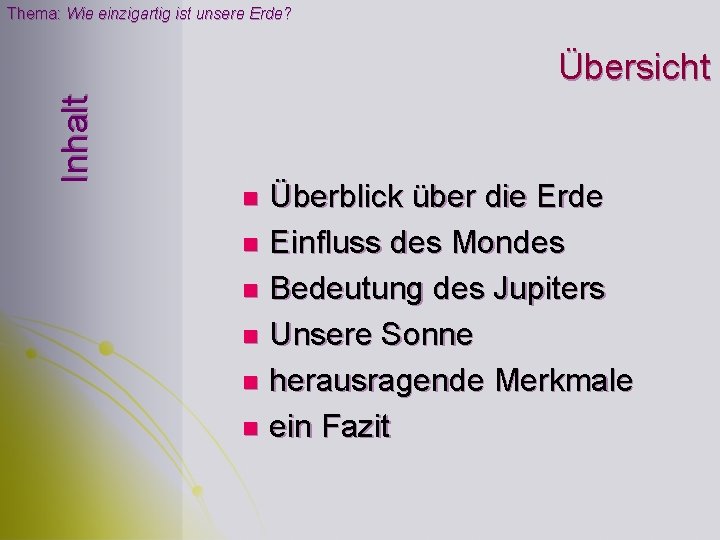 Thema: Wie einzigartig ist unsere Erde? Inhalt Übersicht Überblick über die Erde n Einfluss Thema: Wie einzigartig ist unsere Erde? Inhalt Übersicht Überblick über die Erde n Einfluss