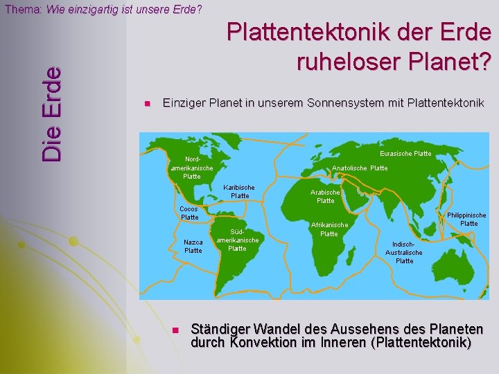 Die Erde Thema: Wie einzigartig ist unsere Erde? Plattentektonik der Erde ruheloser Planet? n Die Erde Thema: Wie einzigartig ist unsere Erde? Plattentektonik der Erde ruheloser Planet? n