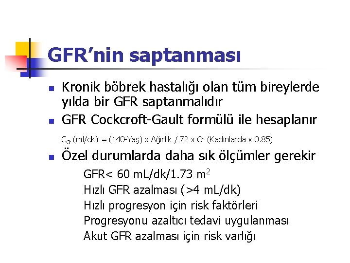 GFR’nin saptanması n n Kronik böbrek hastalığı olan tüm bireylerde yılda bir GFR saptanmalıdır