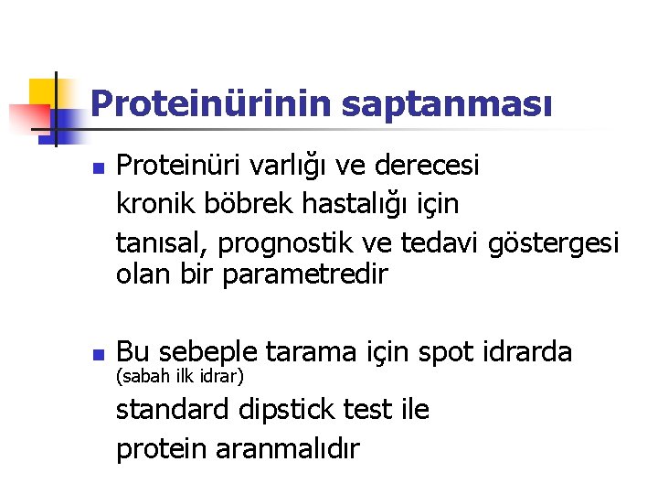 Proteinürinin saptanması n n Proteinüri varlığı ve derecesi kronik böbrek hastalığı için tanısal, prognostik