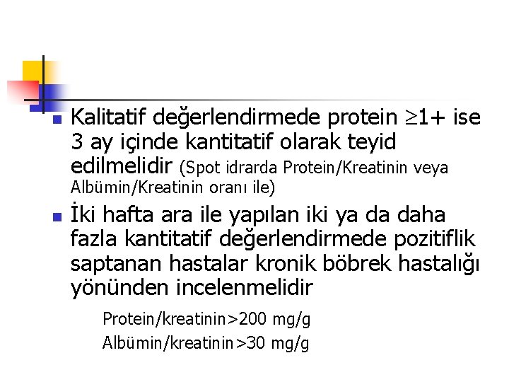 n Kalitatif değerlendirmede protein 1+ ise 3 ay içinde kantitatif olarak teyid edilmelidir (Spot