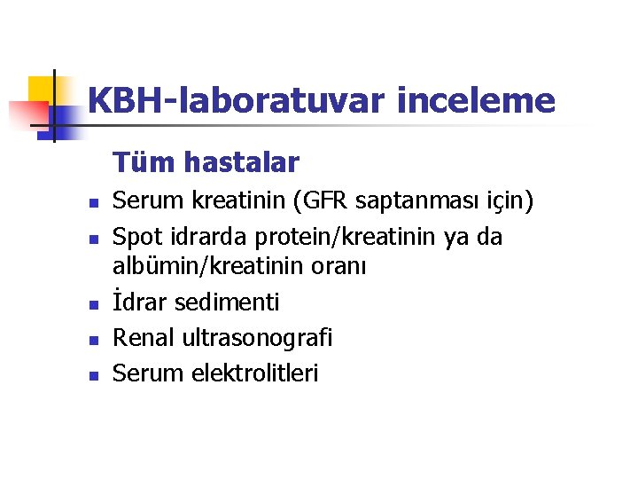 KBH-laboratuvar inceleme Tüm hastalar n n n Serum kreatinin (GFR saptanması için) Spot idrarda