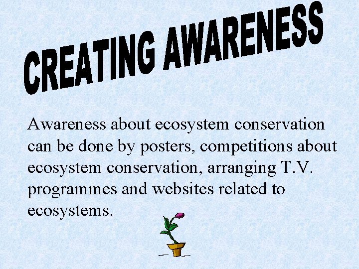 Awareness about ecosystem conservation can be done by posters, competitions about ecosystem conservation, arranging