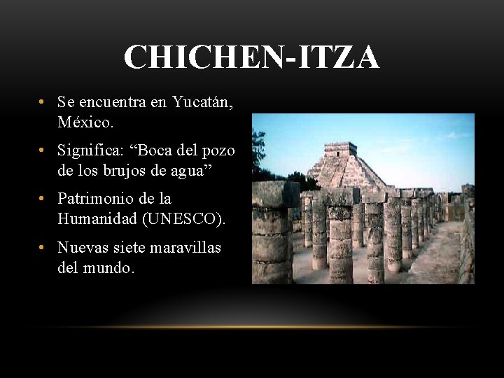 CHICHEN-ITZA • Se encuentra en Yucatán, México. • Significa: “Boca del pozo de los