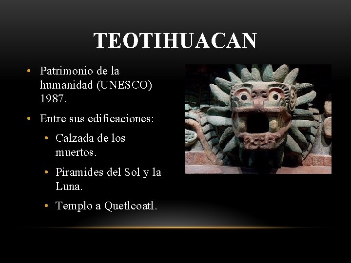 TEOTIHUACAN • Patrimonio de la humanidad (UNESCO) 1987. • Entre sus edificaciones: • Calzada