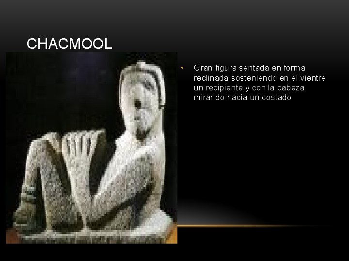 CHACMOOL • Gran figura sentada en forma reclinada sosteniendo en el vientre un recipiente