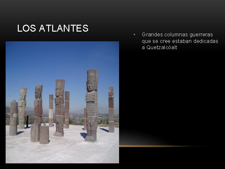 LOS ATLANTES • Grandes columnas guerreras que se cree estaban dedicadas a Quetzalcóalt 