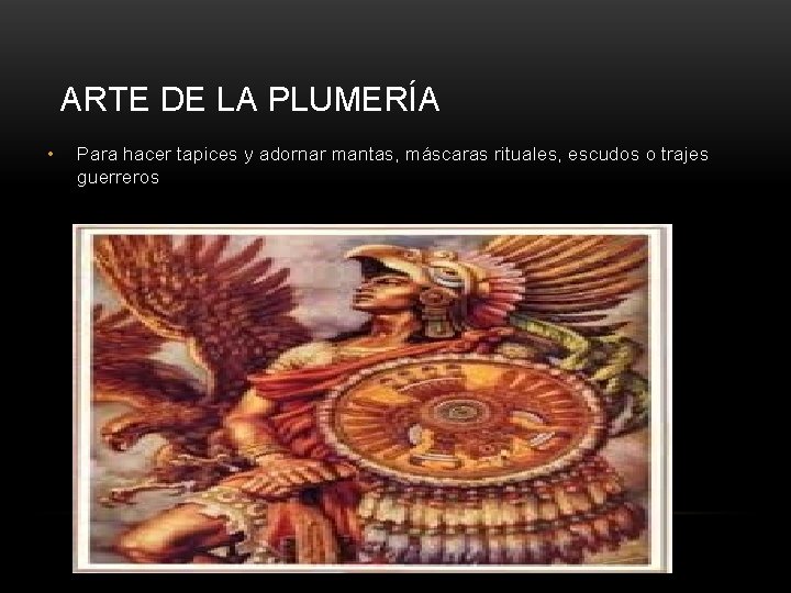 ARTE DE LA PLUMERÍA • Para hacer tapices y adornar mantas, máscaras rituales, escudos