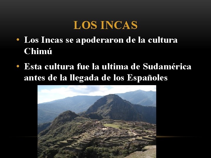 LOS INCAS • Los Incas se apoderaron de la cultura Chimú • Esta cultura