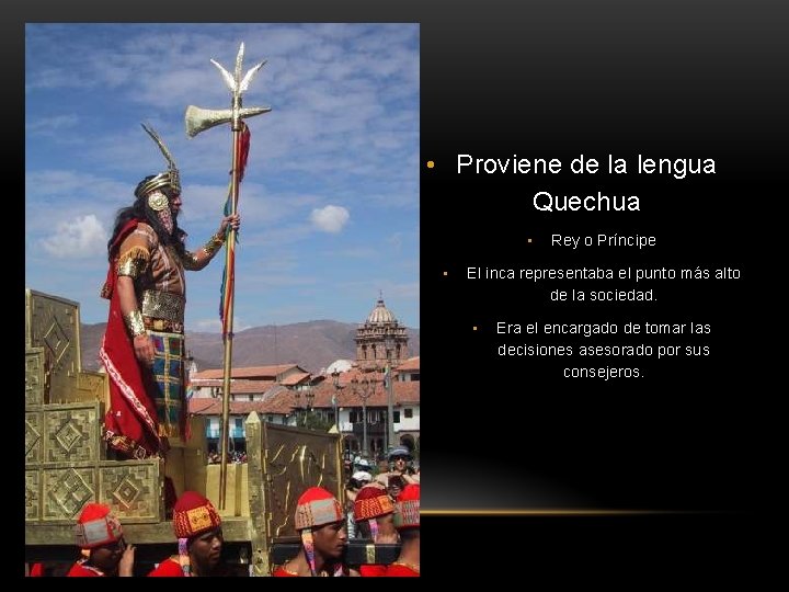 INCA: • Proviene de la lengua Quechua • • Rey o Príncipe El inca