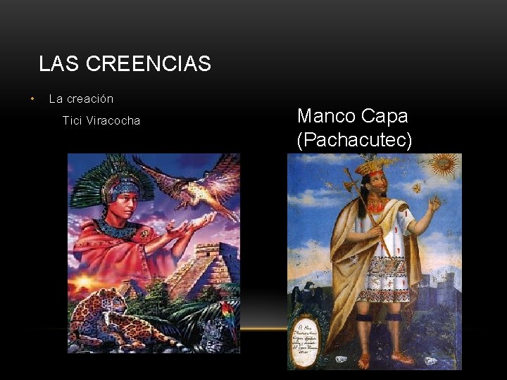 LAS CREENCIAS • La creación Tici Viracocha Manco Capa (Pachacutec) 