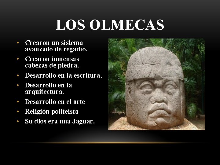 LOS OLMECAS • Crearon un sistema avanzado de regadío. • Crearon inmensas cabezas de