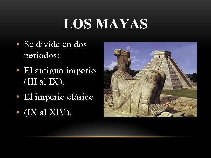 LOS MAYAS • Se divide en dos periodos: • El antiguo imperio (III al