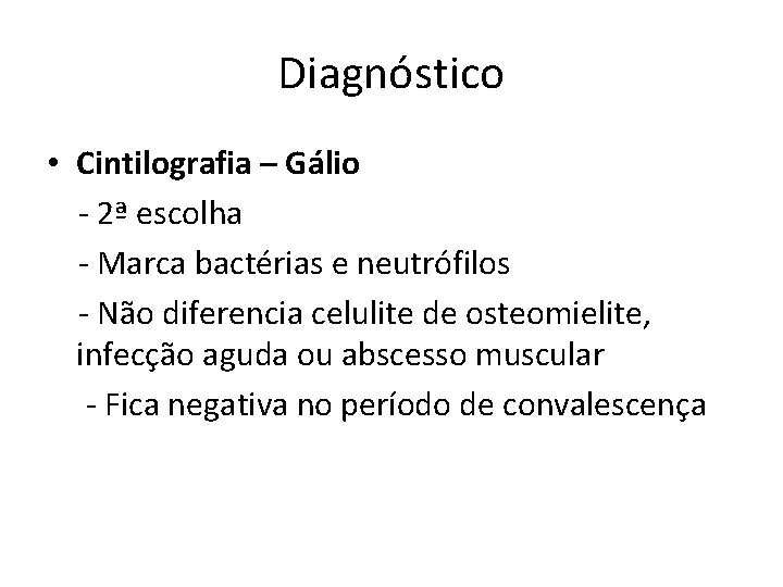 Diagnóstico • Cintilografia – Gálio - 2ª escolha - Marca bactérias e neutrófilos -
