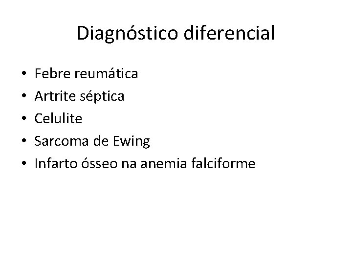 Diagnóstico diferencial • • • Febre reumática Artrite séptica Celulite Sarcoma de Ewing Infarto