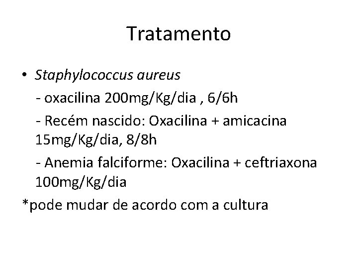 Tratamento • Staphylococcus aureus - oxacilina 200 mg/Kg/dia , 6/6 h - Recém nascido: