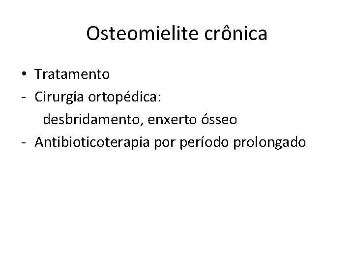 Osteomielite crônica • Tratamento - Cirurgia ortopédica: desbridamento, enxerto ósseo - Antibioticoterapia por período