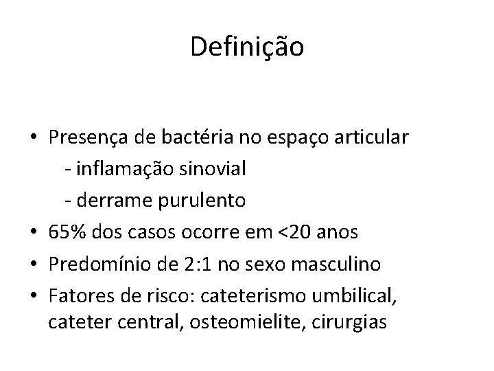 Definição • Presença de bactéria no espaço articular - inflamação sinovial - derrame purulento