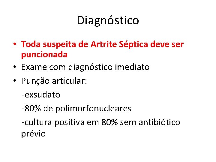 Diagnóstico • Toda suspeita de Artrite Séptica deve ser puncionada • Exame com diagnóstico