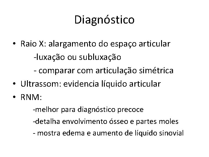 Diagnóstico • Raio X: alargamento do espaço articular -luxação ou subluxação - comparar com