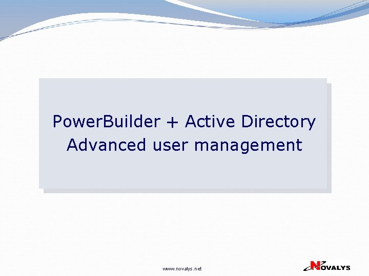 Power. Builder + Active Directory Advanced user management www. novalys. net 