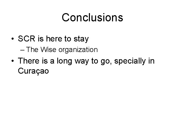 Conclusions • SCR is here to stay – The Wise organization • There is