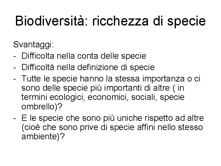 Biodiversità: ricchezza di specie Svantaggi: - Difficolta nella conta delle specie - Difficoltà nella