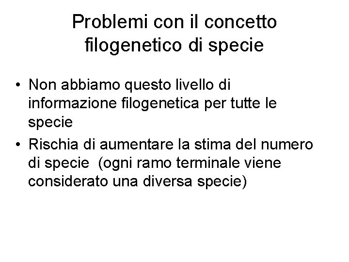 Problemi con il concetto filogenetico di specie • Non abbiamo questo livello di informazione