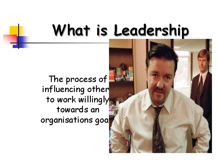 What is Leadership The process of influencing others to work willingly towards an organisations What is Leadership The process of influencing others to work willingly towards an organisations