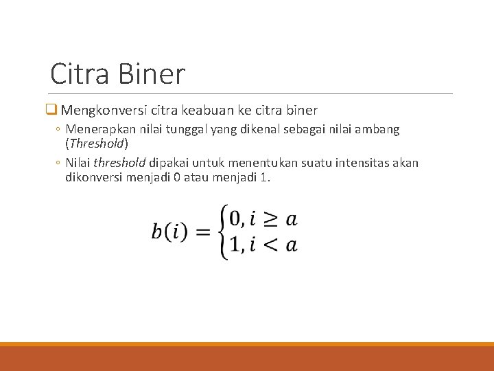 Citra Biner q Mengkonversi citra keabuan ke citra biner ◦ Menerapkan nilai tunggal yang