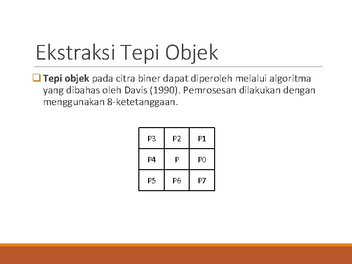 Ekstraksi Tepi Objek q Tepi objek pada citra biner dapat diperoleh melalui algoritma yang
