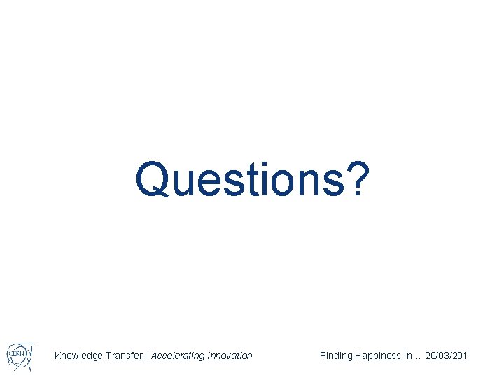 Questions? Knowledge Transfer | Accelerating Innovation Finding Happiness In… 20/03/201 