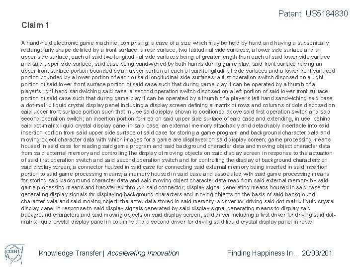 Patent: US 5184830 Claim 1 A hand-held electronic game machine, comprising: a case of