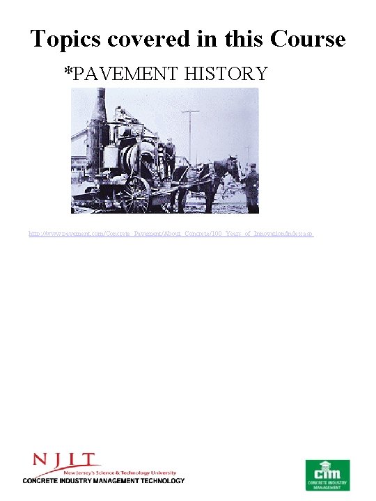 Topics covered in this Course *PAVEMENT HISTORY http: //www. pavement. com/Concrete_Pavement/About_Concrete/100_Years_of_Innovation/index. asp 
