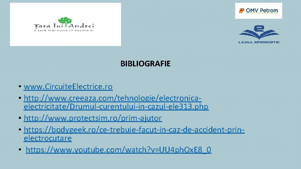 BIBLIOGRAFIE • www. Circuite. Electrice. ro • http: //www. creeaza. com/tehnologie/electronicaelectricitate/Drumul-curentului-in-cazul-ele 313. php •