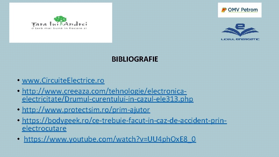 BIBLIOGRAFIE • www. Circuite. Electrice. ro • http: //www. creeaza. com/tehnologie/electronicaelectricitate/Drumul-curentului-in-cazul-ele 313. php • BIBLIOGRAFIE • www. Circuite. Electrice. ro • http: //www. creeaza. com/tehnologie/electronicaelectricitate/Drumul-curentului-in-cazul-ele 313. php •