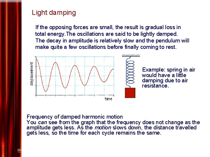 Light damping If the opposing forces are small, the result is gradual loss in