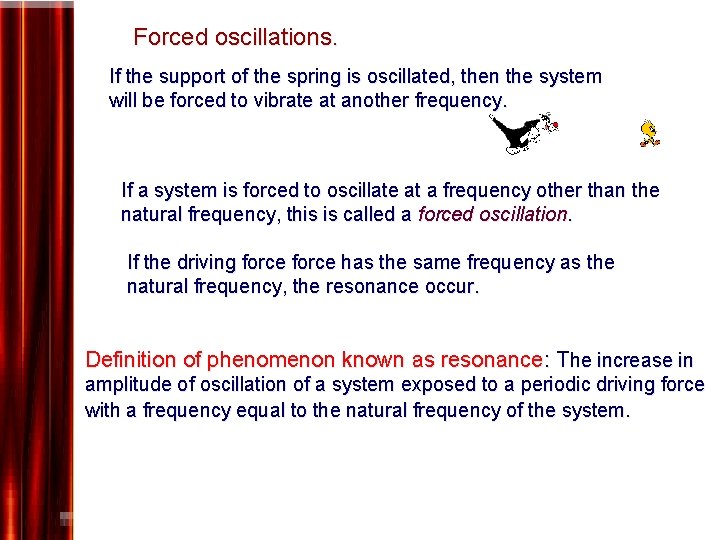 Forced oscillations. If the support of the spring is oscillated, then the system will
