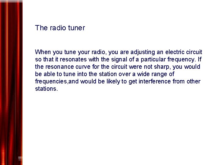 The radio tuner When you tune your radio, you are adjusting an electric circuit