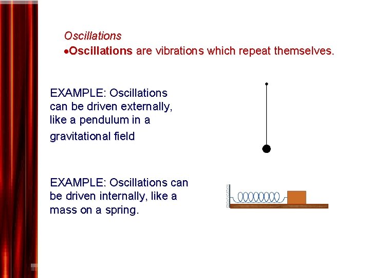 Oscillations are vibrations which repeat themselves. EXAMPLE: Oscillations can be driven externally, like a