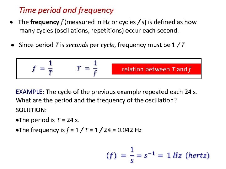 Time period and frequency The frequency f (measured in Hz or cycles / s)