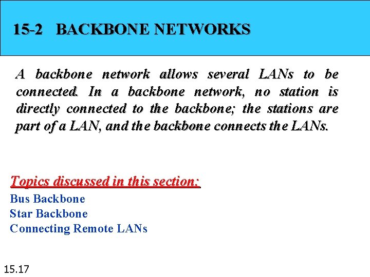 15 -2 BACKBONE NETWORKS A backbone network allows several LANs to be connected. In